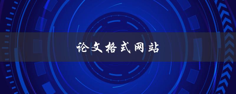 论文格式网站(有哪些值得推荐的)