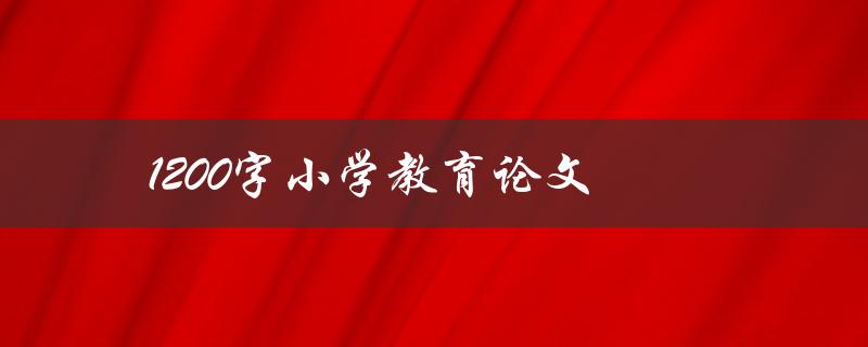 1200字小学教育论文(如何写出高质量的论文)