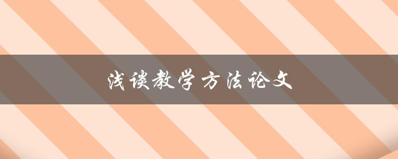 浅谈教学方法论文(如何选择适合自己的教学方法)