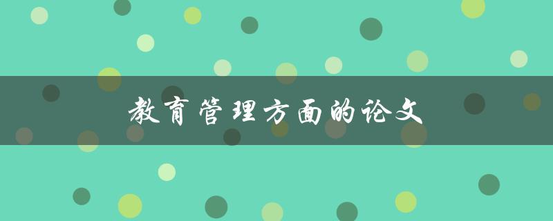 教育管理方面的论文(如何写出优秀的论文)