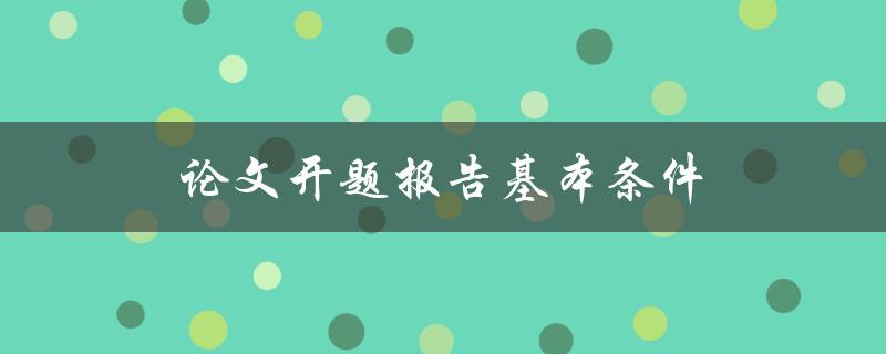 论文开题报告基本条件(需要满足哪些要求)