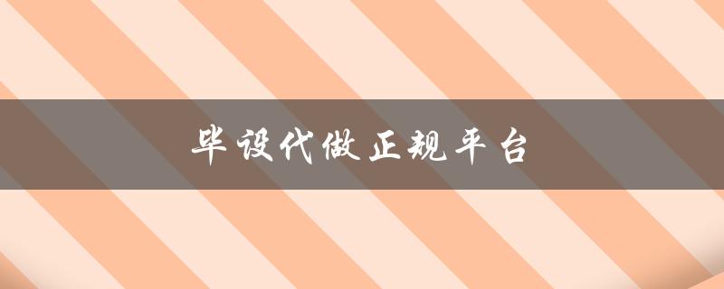 毕设代做正规平台(如何选择可信赖的服务商)