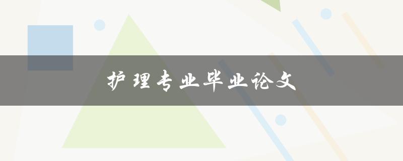 护理专业毕业论文(如何选题与撰写)
