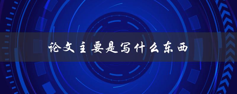 论文主要是写什么东西(如何确定研究方向和选题)