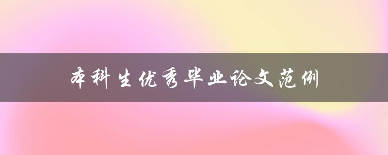 本科生优秀毕业论文范例(如何写出一篇高质量的毕业论文)