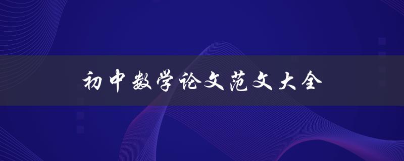 初中数学论文范文大全(如何提高论文写作水平)