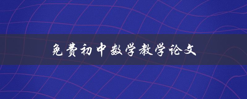 免费初中数学教学论文(哪里可以找到高质量的资源？)