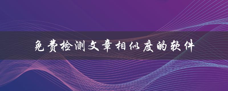 免费检测文章相似度的软件