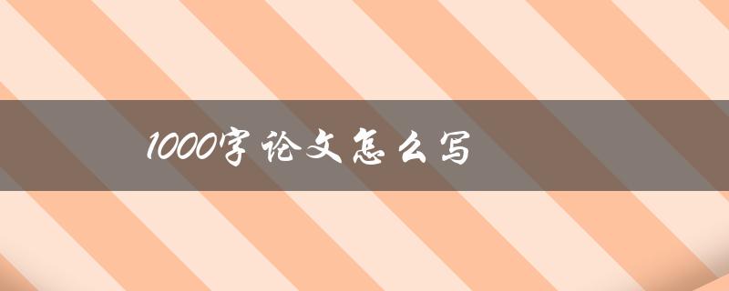 1000字论文怎么写(详细步骤和技巧分享)