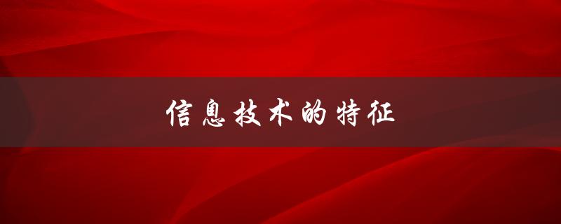 信息技术的特征(有哪些方面需要了解)