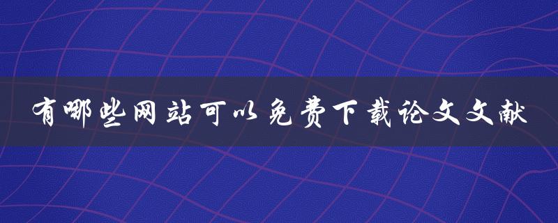 有哪些网站可以免费下载论文文献