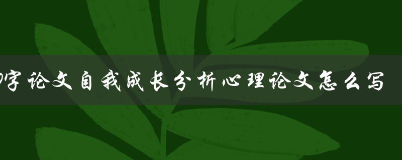 2000字论文自我成长分析心理论文怎么写