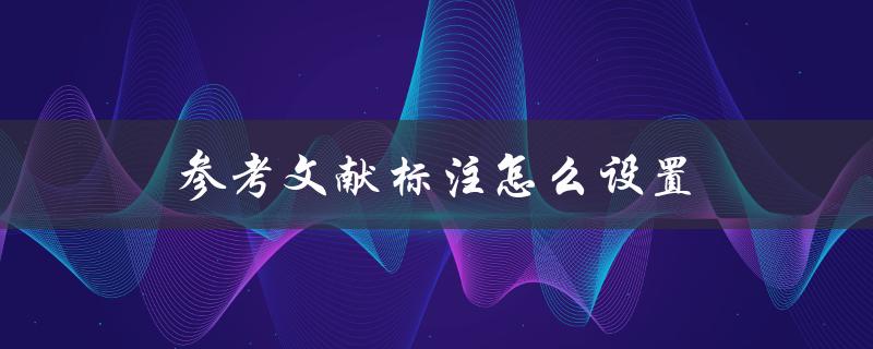 参考文献标注怎么设置(详细步骤与注意事项)
