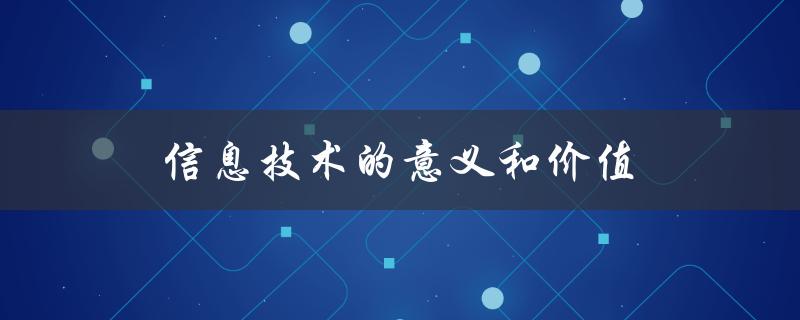 信息技术的意义和价值(为什么它对我们如此重要)