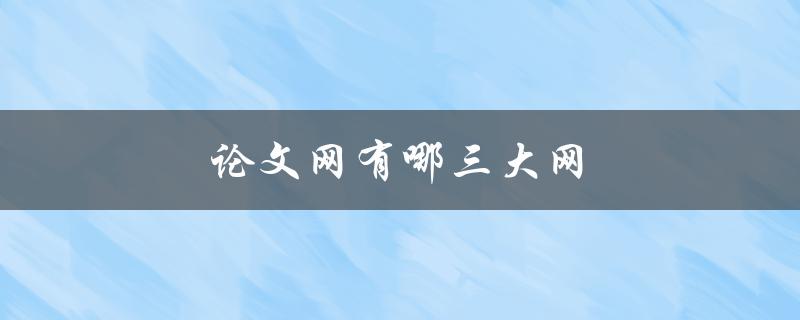 论文网有哪三大网(值得信赖的论文网站推荐)