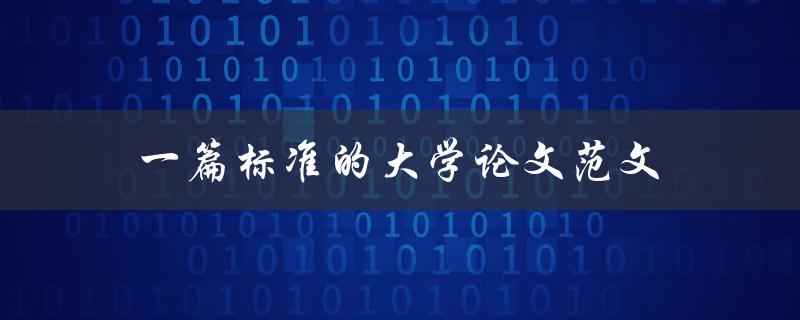 一篇标准的大学论文范文(如何写出优秀的论文)