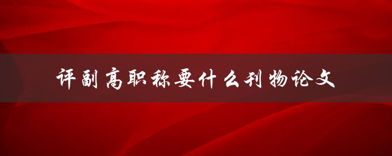 评副高职称要什么刊物论文