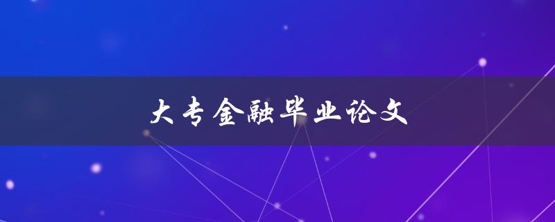 大专金融毕业论文(如何写出优秀的论文)
