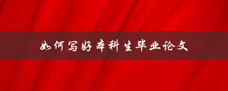 如何写好本科生毕业论文(步骤详解)