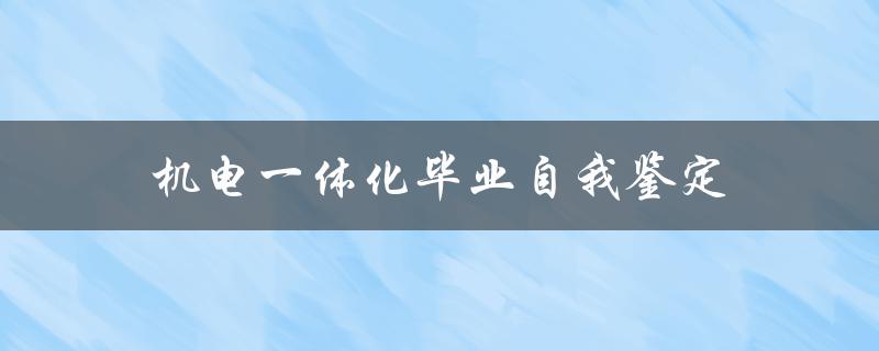 机电一体化毕业自我鉴定(如何评估自己的技能水平)