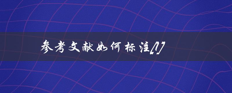 参考文献如何标注[1](有哪些常见的标注格式)