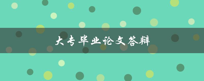 大专毕业论文答辩(应该如何准备和应对)