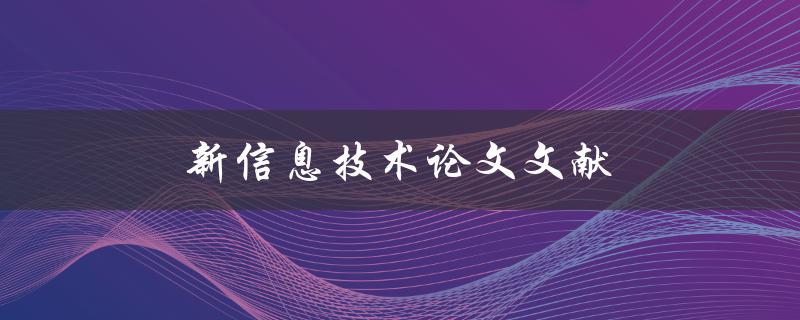 新信息技术论文文献(如何找到最新、最权威的资料)