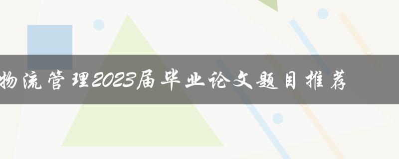 物流管理2023届毕业论文题目推荐