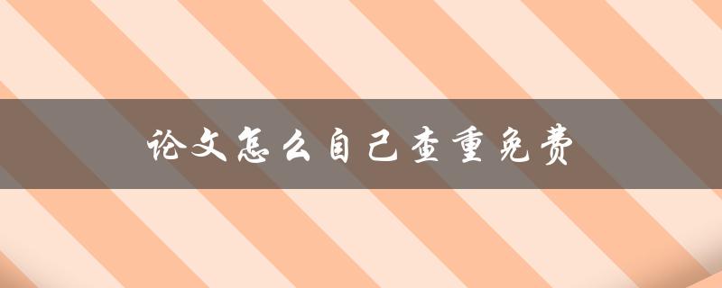 论文怎么自己查重免费(有哪些好用的免费查重工具)