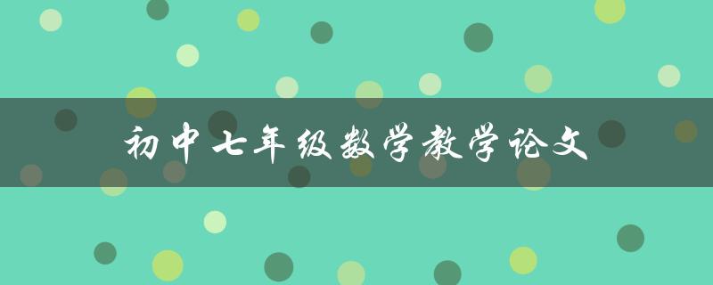 初中七年级数学教学论文(如何提高学生数学成绩)