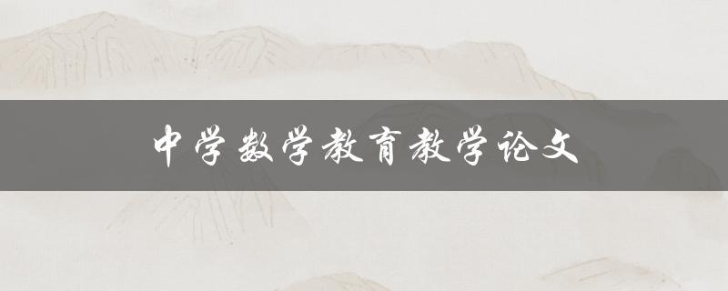中学数学教育教学论文(如何提高学生数学学习兴趣)