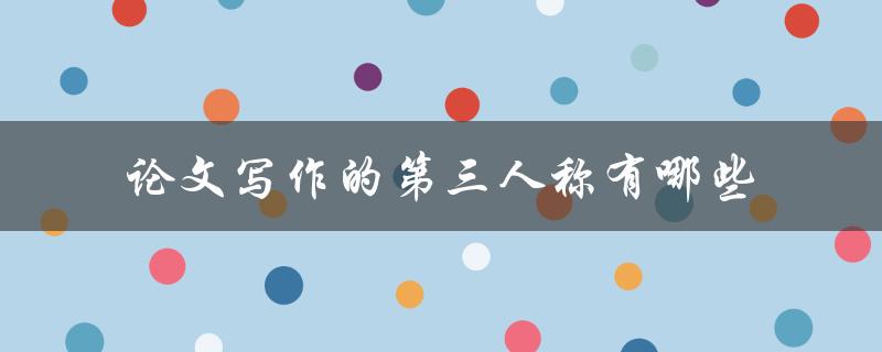 论文写作的第三人称有哪些