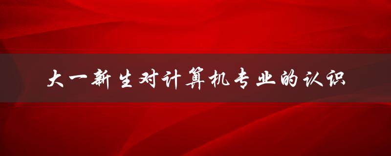 大一新生对计算机专业的认识