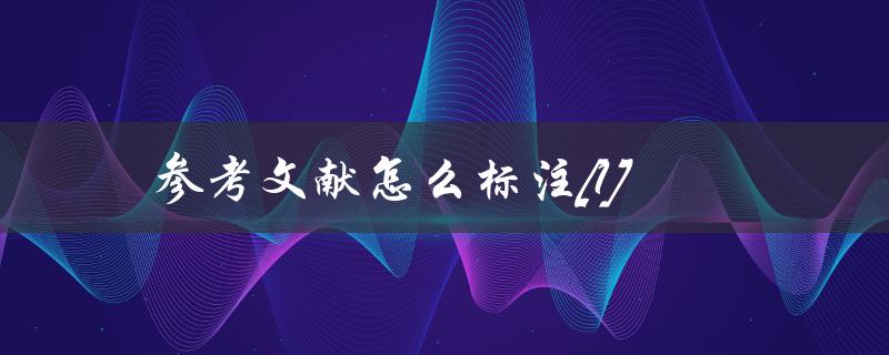 参考文献怎么标注[1](详解学术论文中的引用格式)