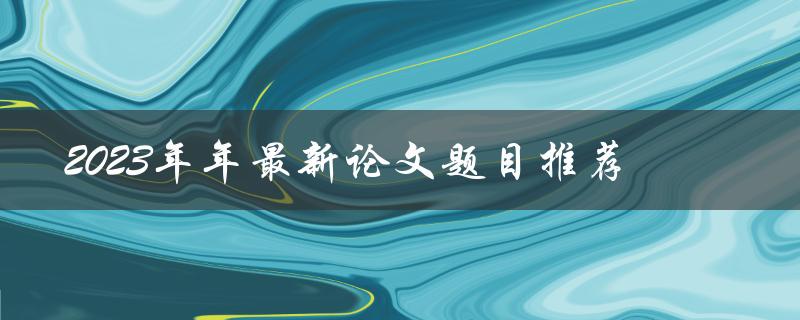 2023年年最新论文题目推荐