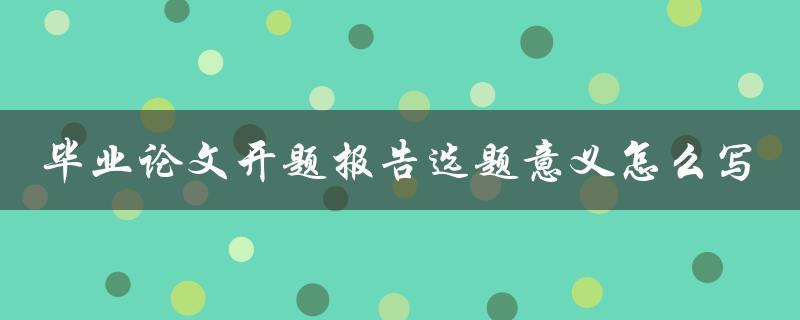 毕业论文开题报告选题意义怎么写