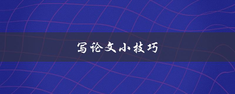 写论文小技巧(如何提高写作效率和质量)