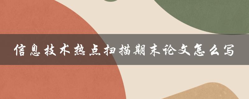 信息技术热点扫描期末论文怎么写