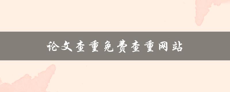 论文查重免费查重网站(哪些网站可以免费查重论文？)