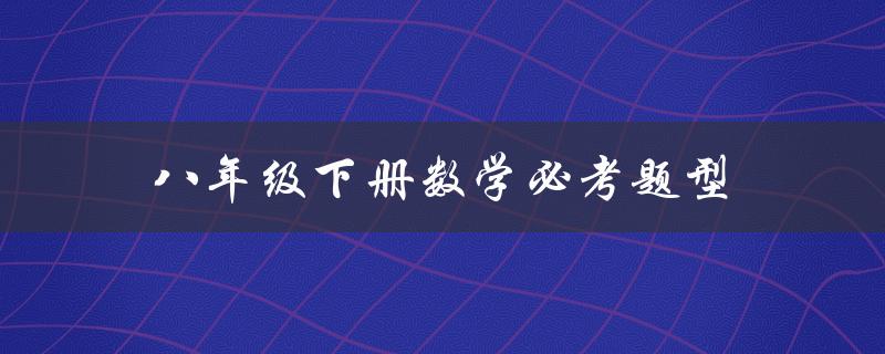 八年级下册数学必考题型(有哪些重点需要掌握)