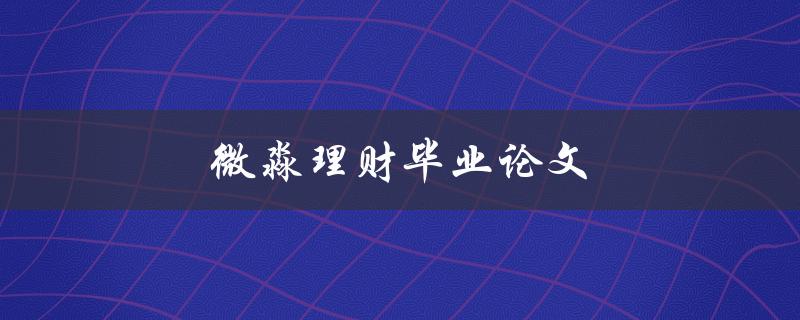 微淼理财毕业论文(如何撰写一篇优秀的毕业论文)