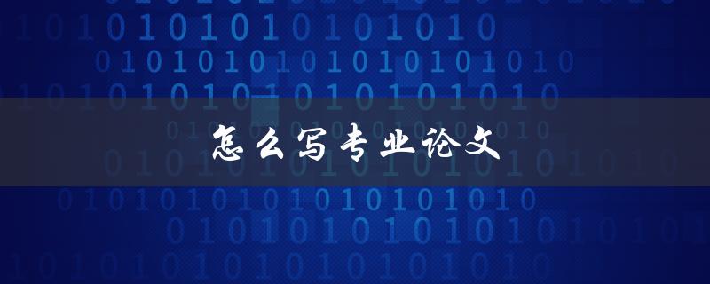 怎么写专业论文(步骤详解)