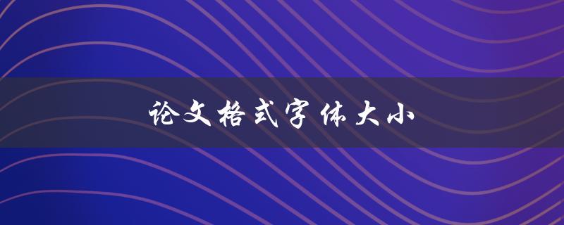 论文格式字体大小(应该选用多大的字体？)