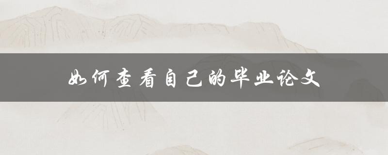 如何查看自己的毕业论文(快速找到存档位置)