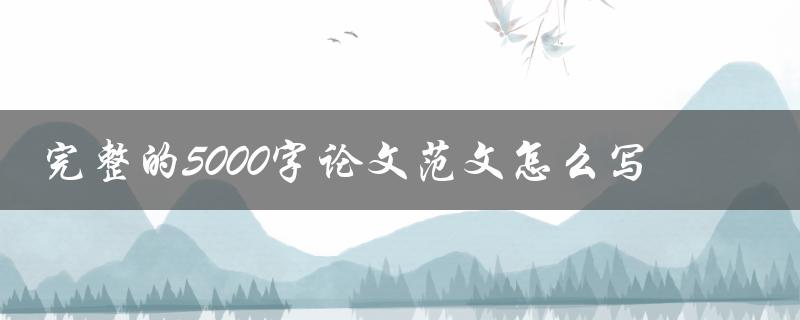 完整的5000字论文范文怎么写