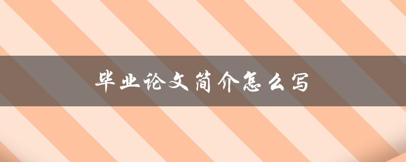 毕业论文简介怎么写(详细指南)