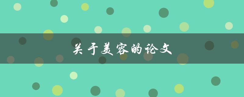 关于美容的论文(如何探讨美容行业的未来趋势)