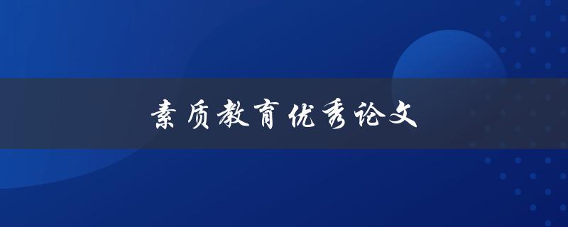 素质教育优秀论文(如何写出一篇高质量的论文)