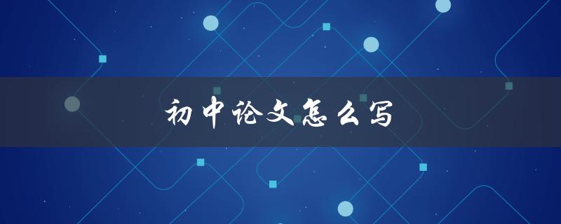 初中论文怎么写(步骤详解)
