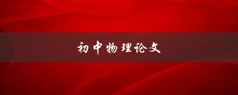 初中物理论文(如何写出优秀的论文)